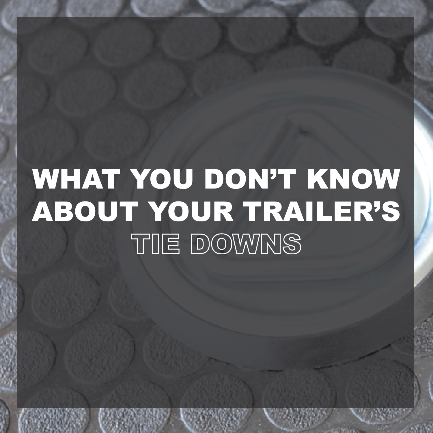 What You Don't Know About Your Trailer's Tie Downs - LOOK Trailers